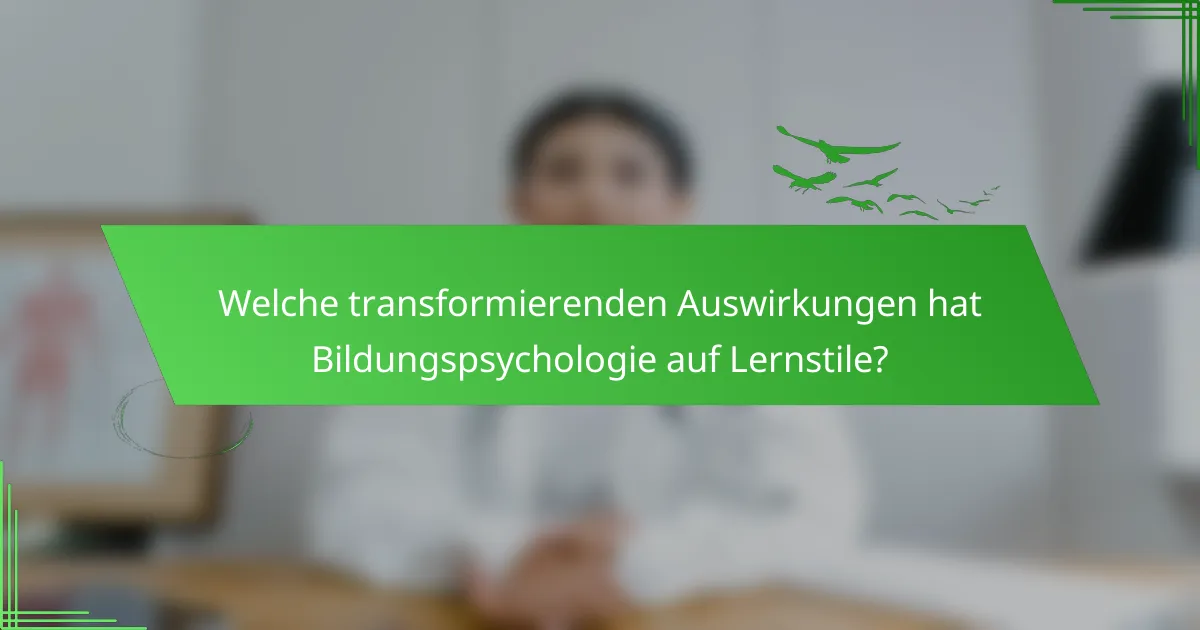 Welche transformierenden Auswirkungen hat Bildungspsychologie auf Lernstile?