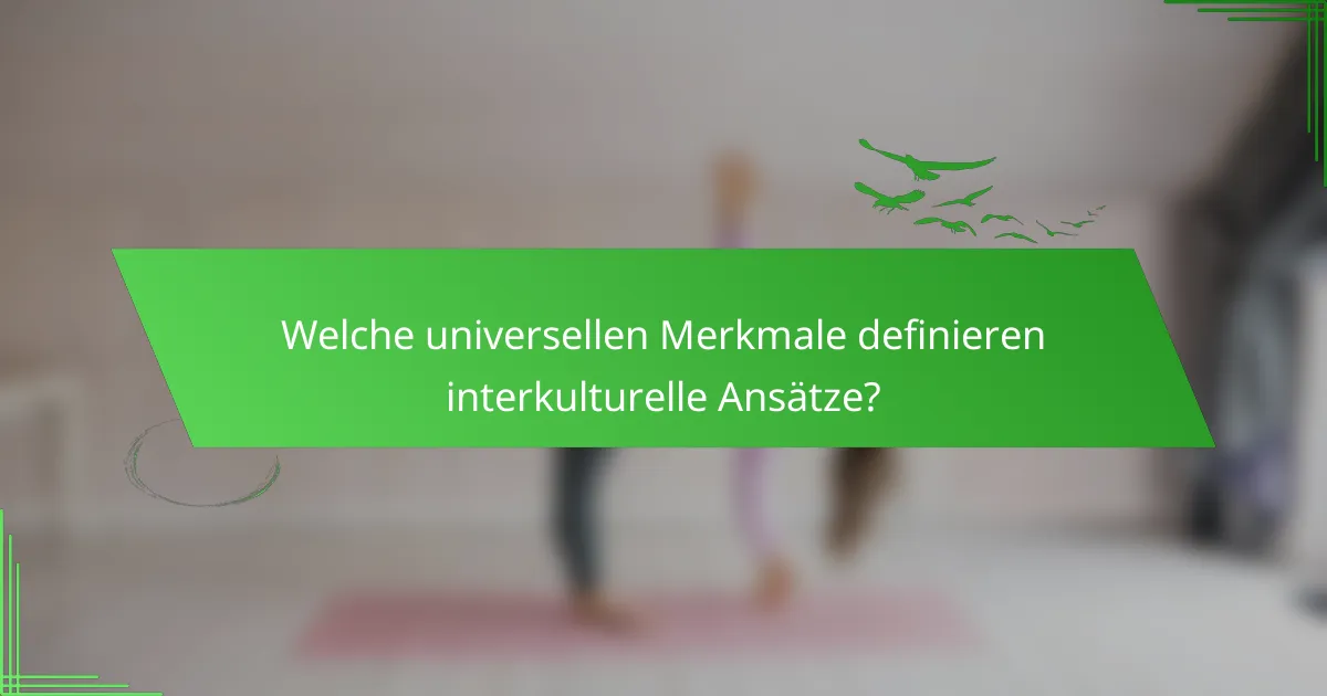 Welche universellen Merkmale definieren interkulturelle Ansätze?