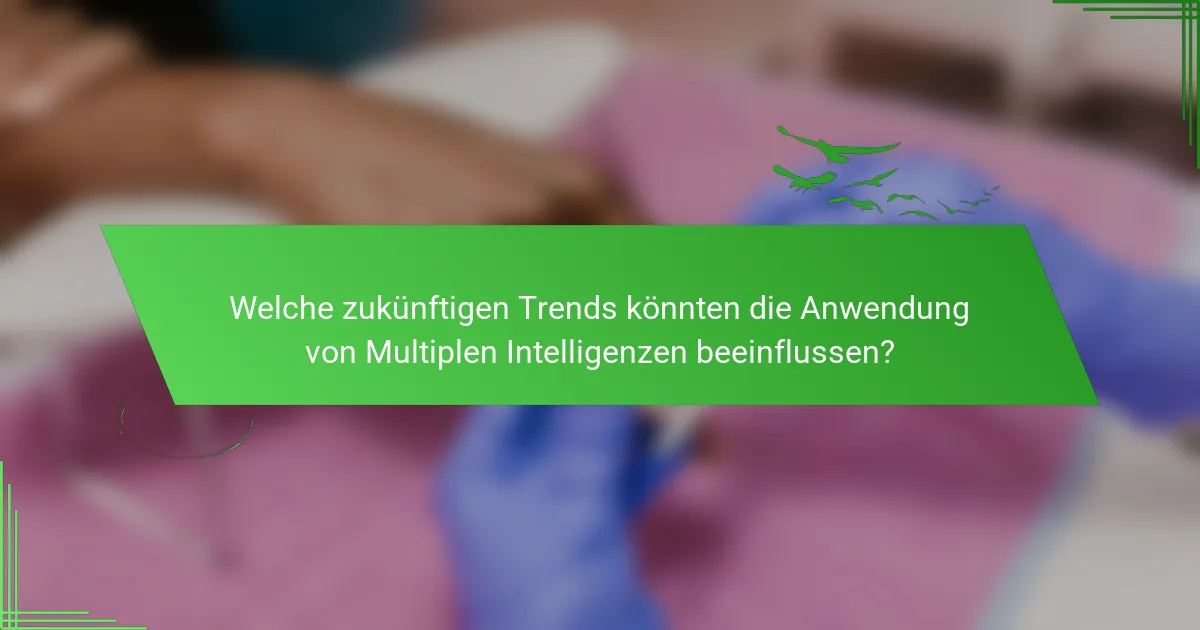 Welche zukünftigen Trends könnten die Anwendung von Multiplen Intelligenzen beeinflussen?