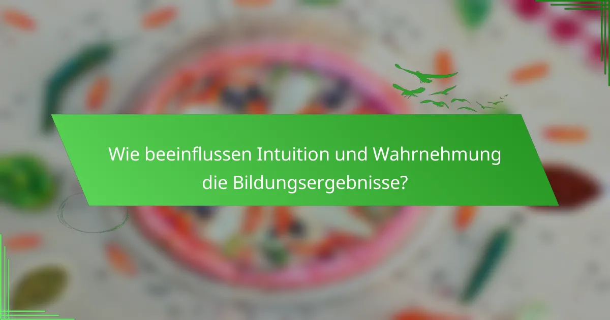 Wie beeinflussen Intuition und Wahrnehmung die Bildungsergebnisse?