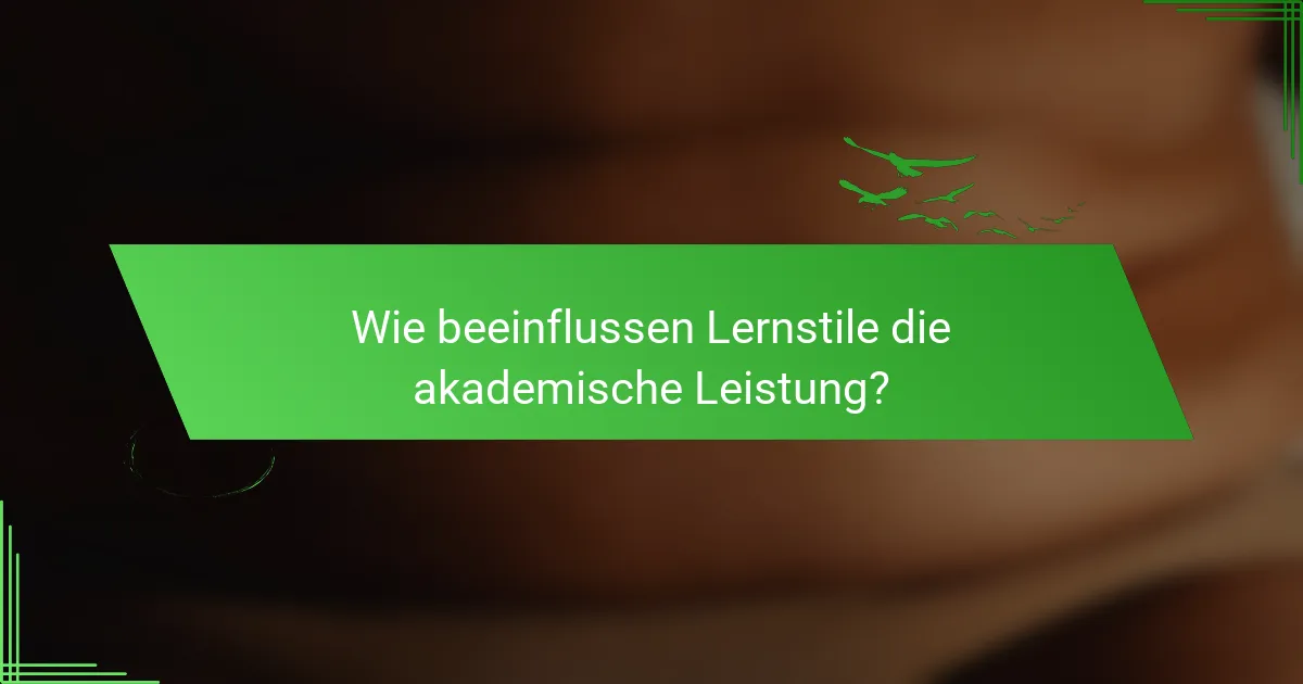 Wie beeinflussen Lernstile die akademische Leistung?