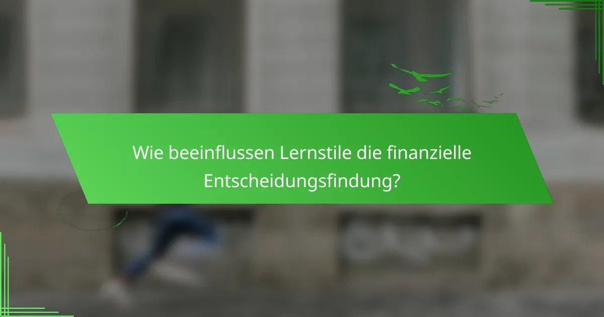 Wie beeinflussen Lernstile die finanzielle Entscheidungsfindung?