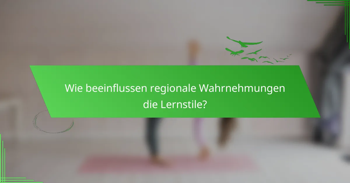Wie beeinflussen regionale Wahrnehmungen die Lernstile?