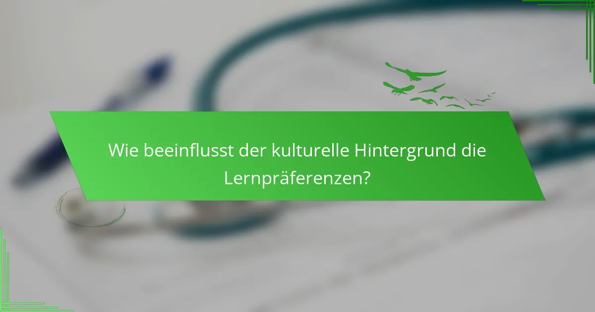 Wie beeinflusst der kulturelle Hintergrund die Lernpräferenzen?