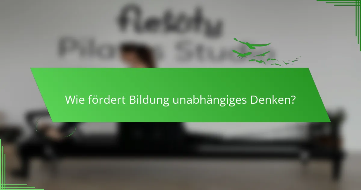 Wie fördert Bildung unabhängiges Denken?