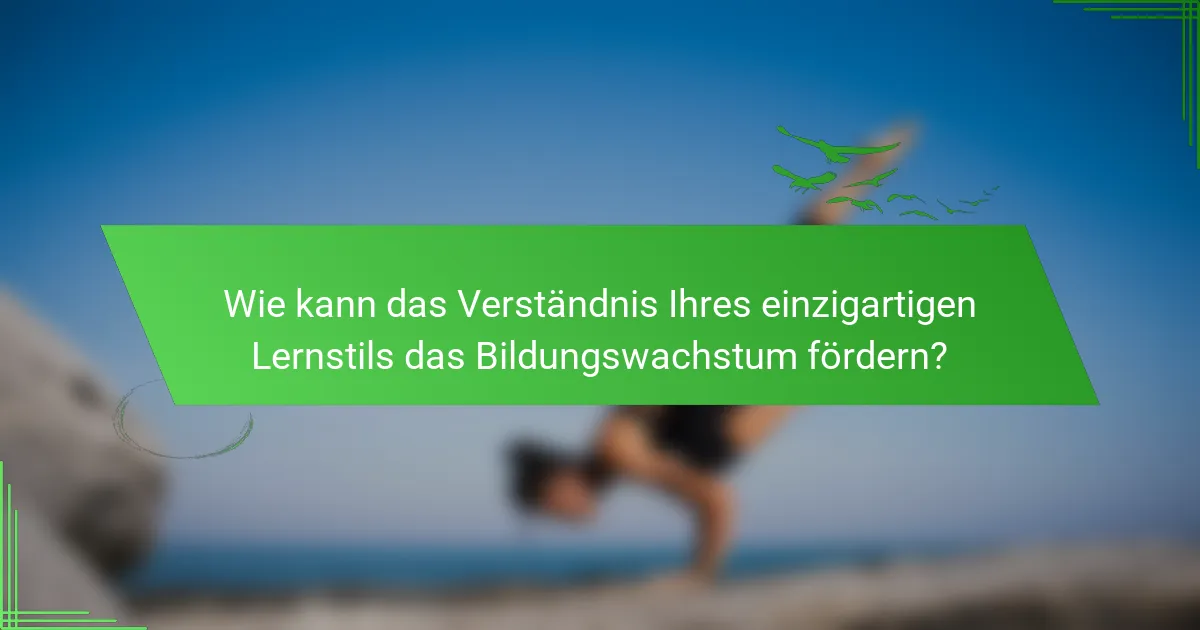 Wie kann das Verständnis Ihres einzigartigen Lernstils das Bildungswachstum fördern?