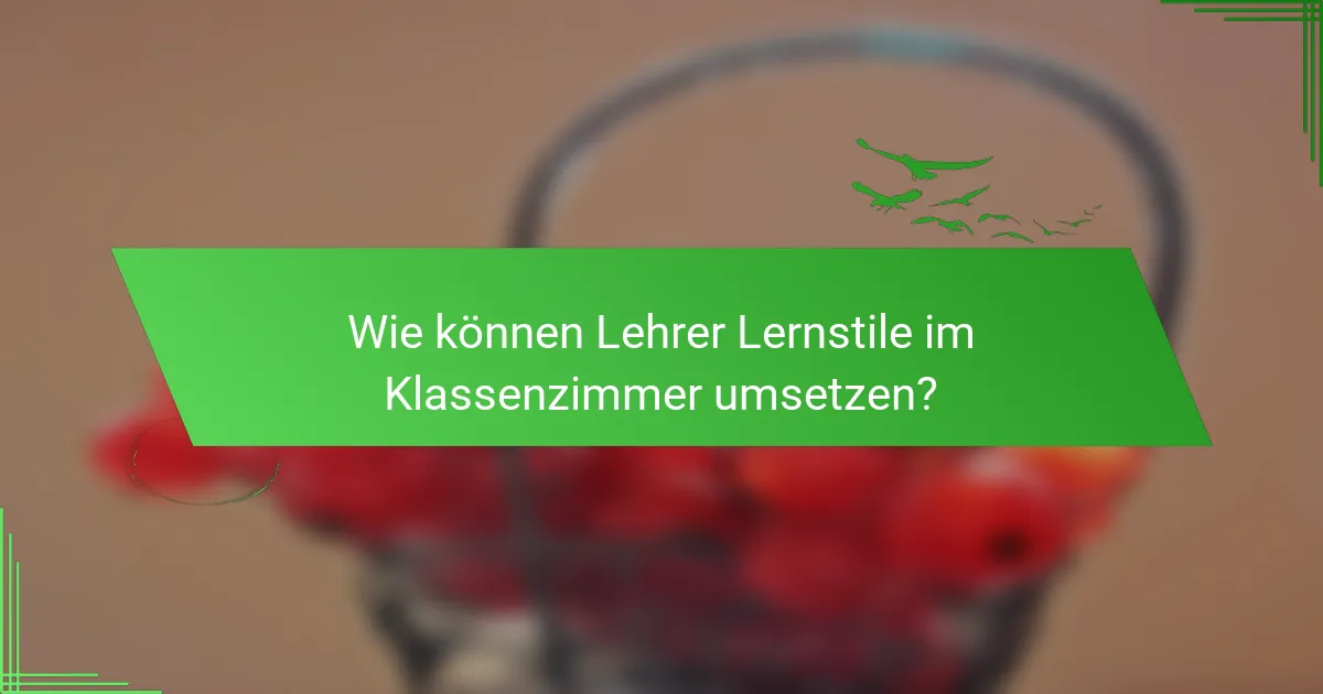 Wie können Lehrer Lernstile im Klassenzimmer umsetzen?