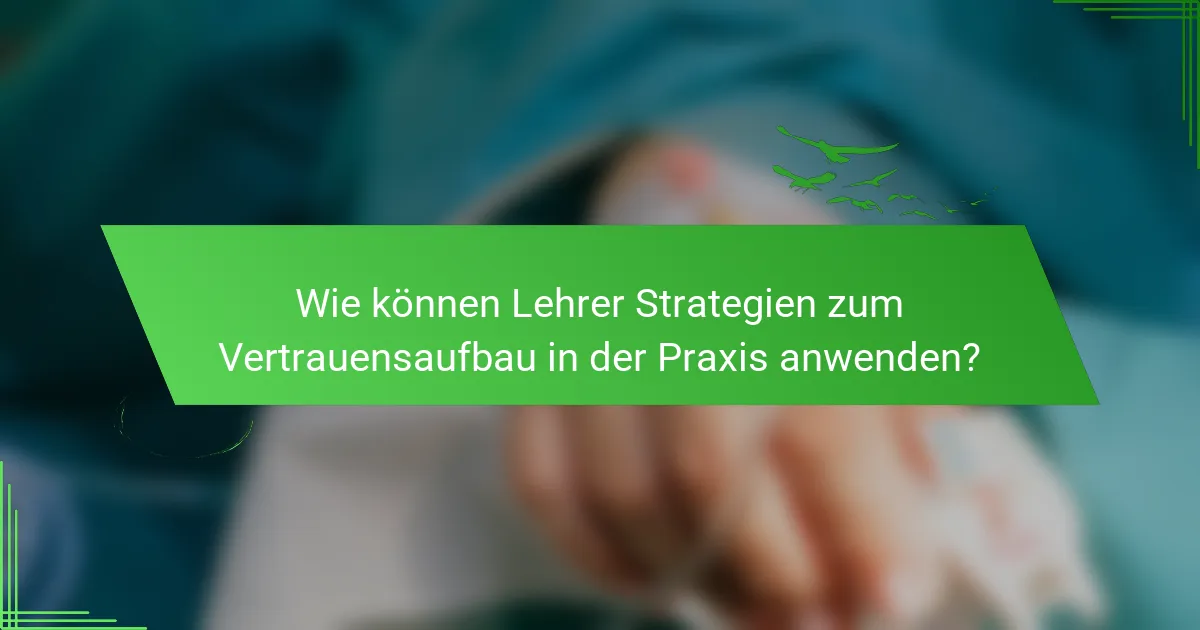 Wie können Lehrer Strategien zum Vertrauensaufbau in der Praxis anwenden?