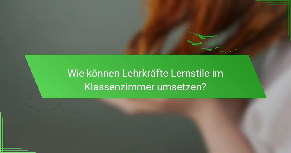 Wie können Lehrkräfte Lernstile im Klassenzimmer umsetzen?