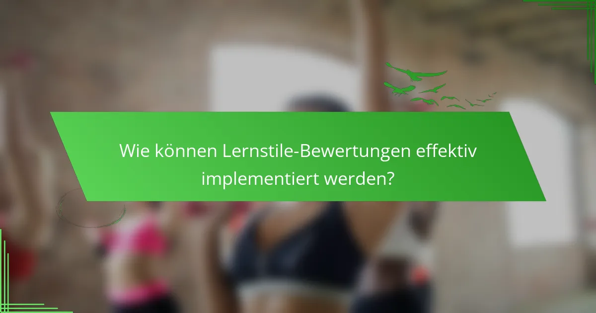 Wie können Lernstile-Bewertungen effektiv implementiert werden?