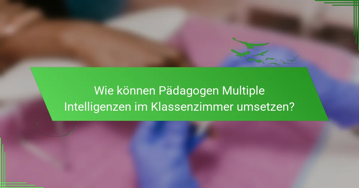 Wie können Pädagogen Multiple Intelligenzen im Klassenzimmer umsetzen?